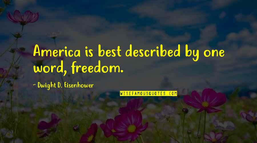 America By Presidents Quotes By Dwight D. Eisenhower: America is best described by one word, freedom.