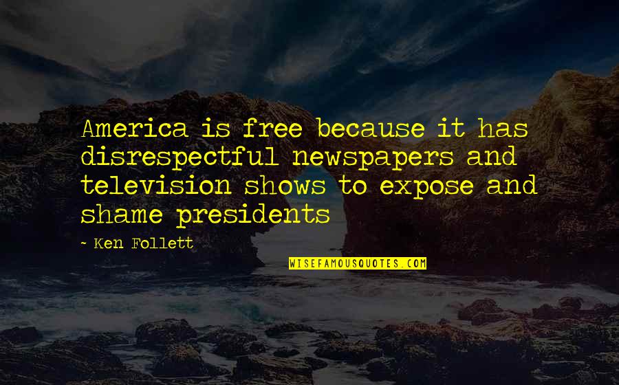 America By Presidents Quotes By Ken Follett: America is free because it has disrespectful newspapers