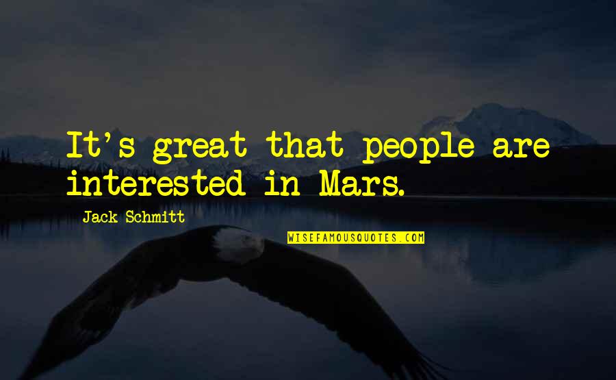 America Destroying Itself Quotes By Jack Schmitt: It's great that people are interested in Mars.