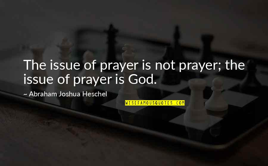 America During Ww2 Quotes By Abraham Joshua Heschel: The issue of prayer is not prayer; the