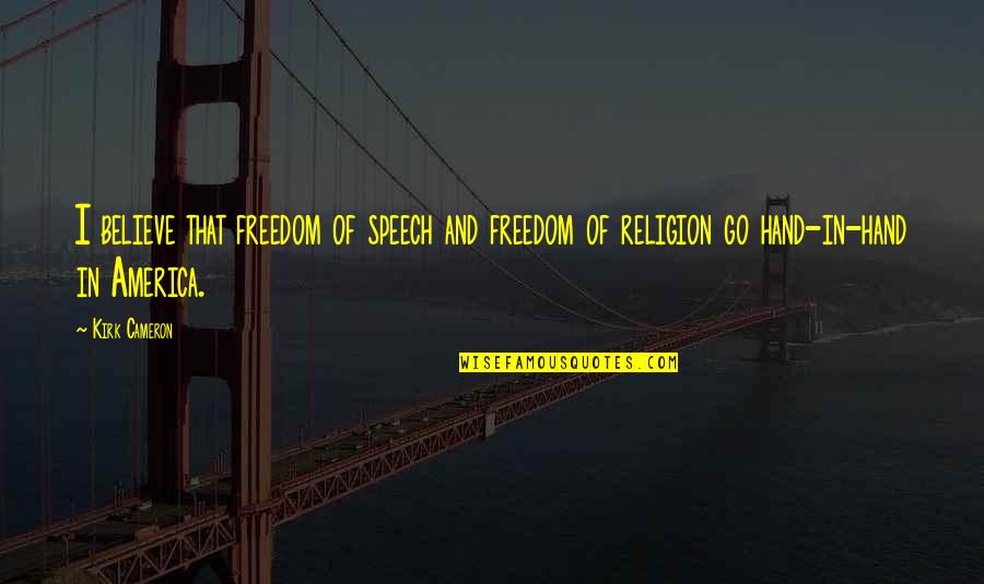 America Freedom Of Religion Quotes By Kirk Cameron: I believe that freedom of speech and freedom
