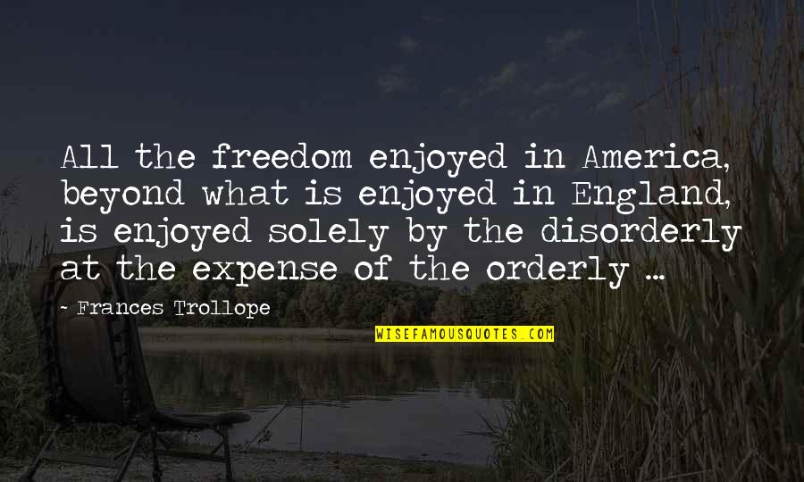 America Freedom Quotes By Frances Trollope: All the freedom enjoyed in America, beyond what