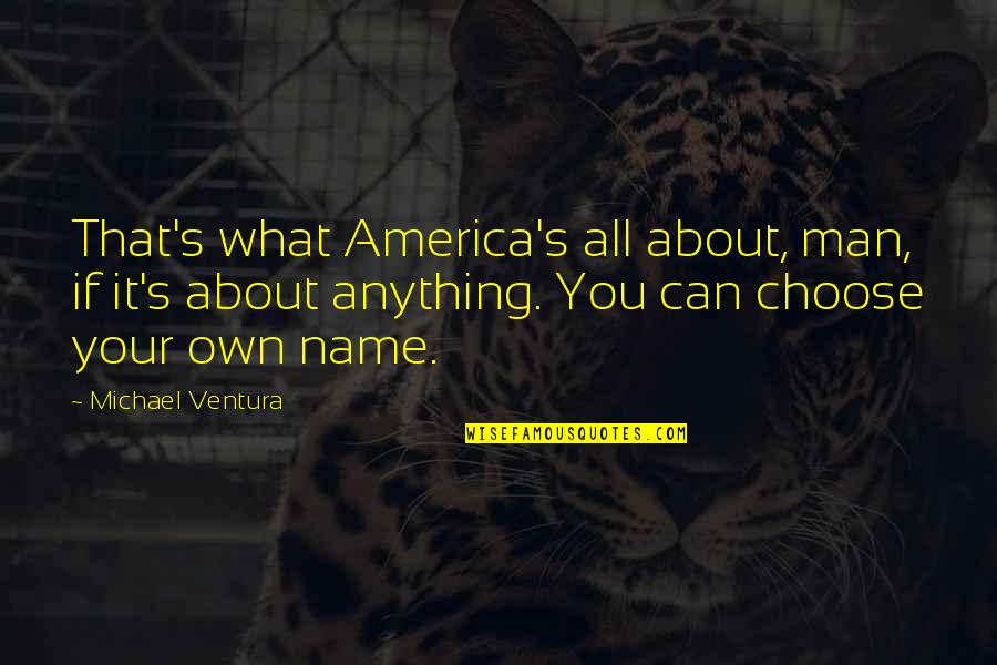America Freedom Quotes By Michael Ventura: That's what America's all about, man, if it's