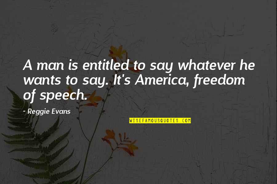 America Freedom Quotes By Reggie Evans: A man is entitled to say whatever he