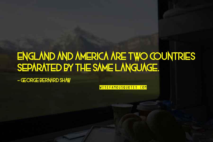 America From Other Countries Quotes By George Bernard Shaw: England and America are two countries separated by