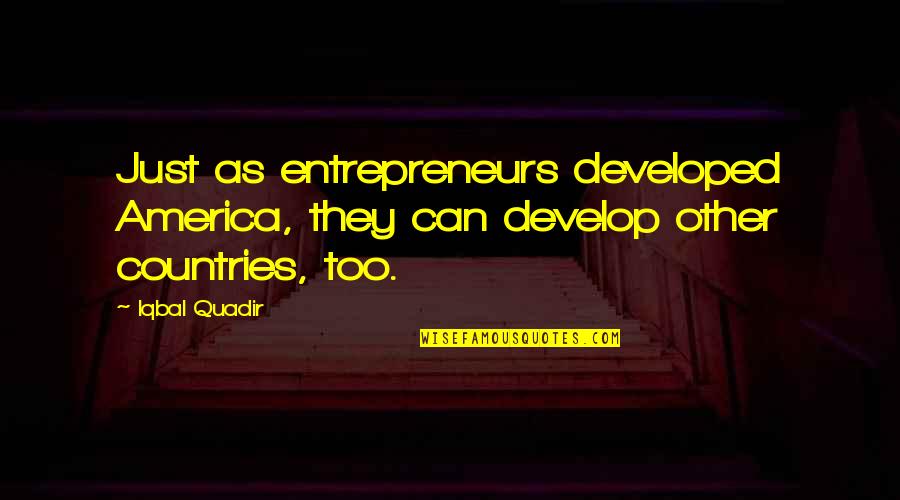 America From Other Countries Quotes By Iqbal Quadir: Just as entrepreneurs developed America, they can develop