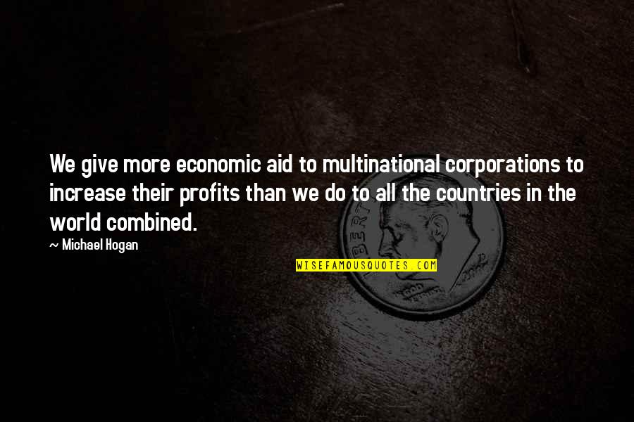 America From Other Countries Quotes By Michael Hogan: We give more economic aid to multinational corporations