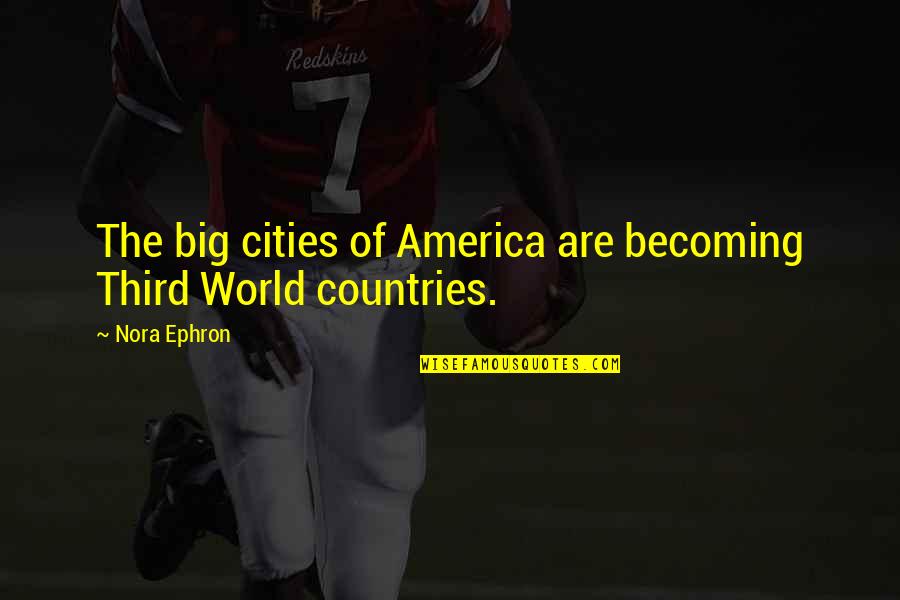 America From Other Countries Quotes By Nora Ephron: The big cities of America are becoming Third