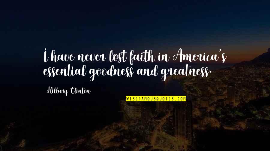 America Greatness Quotes By Hillary Clinton: I have never lost faith in America's essential