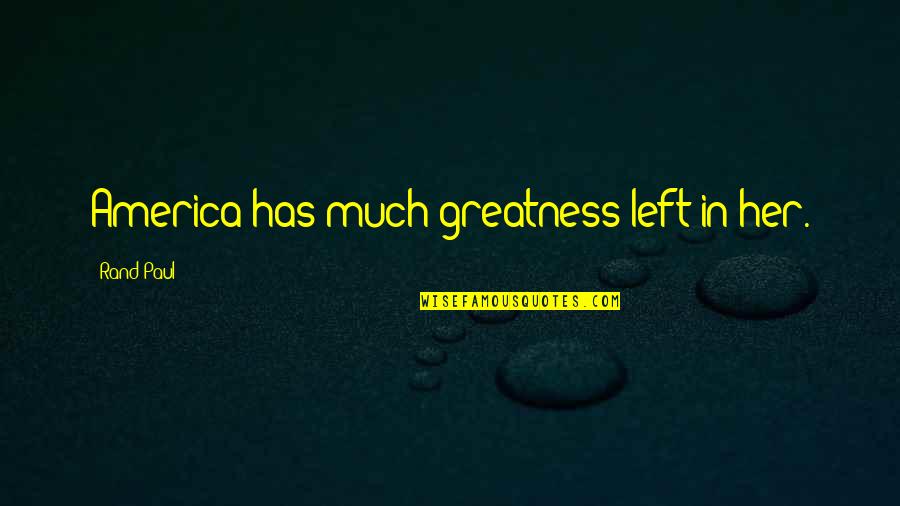 America Greatness Quotes By Rand Paul: America has much greatness left in her.