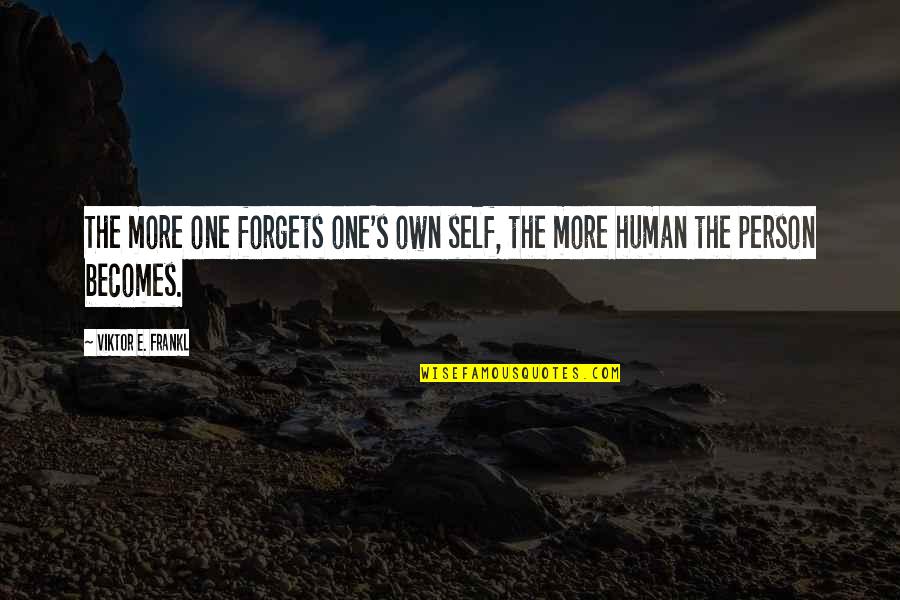 America Greatness Quotes By Viktor E. Frankl: The more one forgets one's own self, the