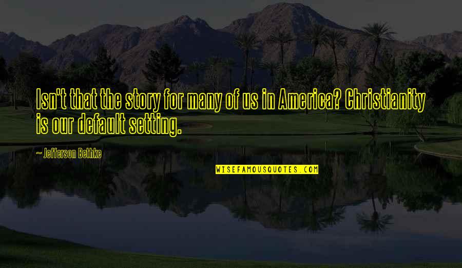 America In Default Quotes By Jefferson Bethke: Isn't that the story for many of us America In Default Quotes By Jefferson Bethke: Isn't that the story for many of us