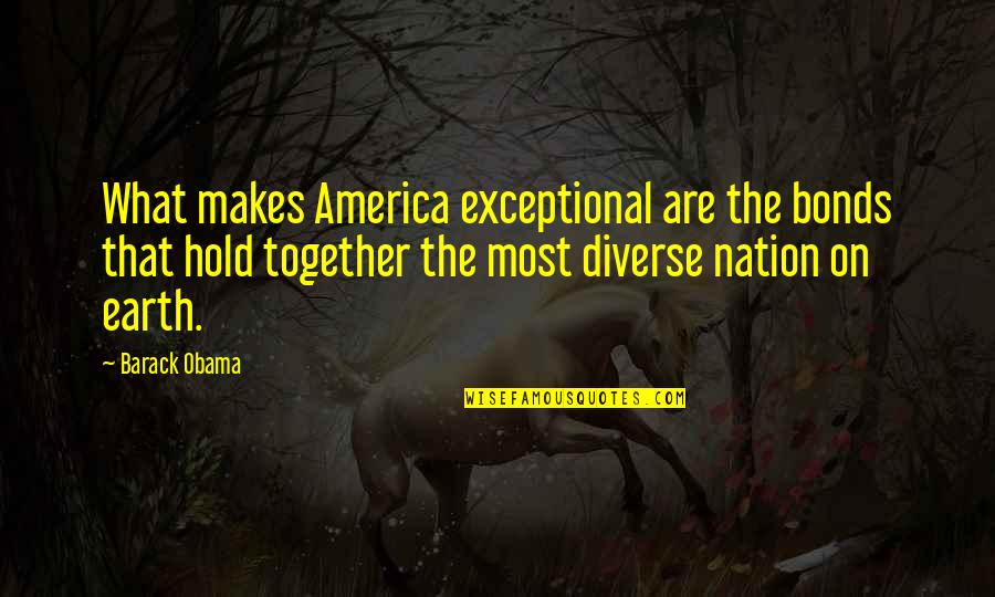 America Is Diverse Quotes By Barack Obama: What makes America exceptional are the bonds that