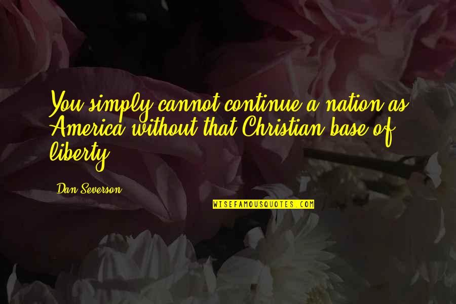 America Is Not A Christian Nation Quotes By Dan Severson: You simply cannot continue a nation as America