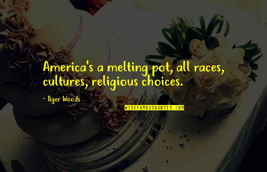 America Is Not A Melting Pot Quotes By Tiger Woods: America's a melting pot, all races, cultures, religious