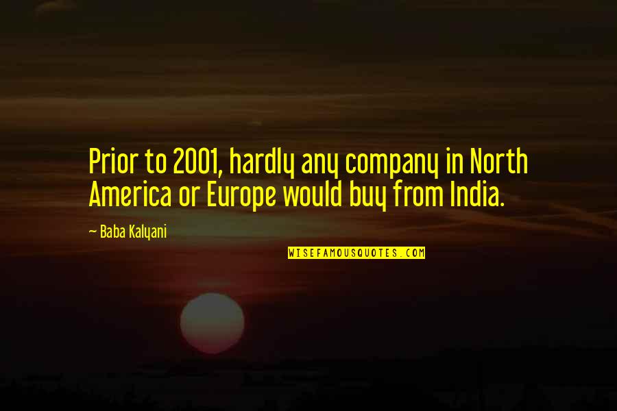 America It Company Quotes By Baba Kalyani: Prior to 2001, hardly any company in North