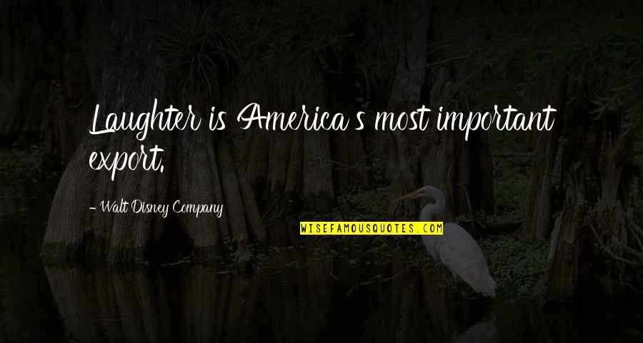 America It Company Quotes By Walt Disney Company: Laughter is America's most important export.