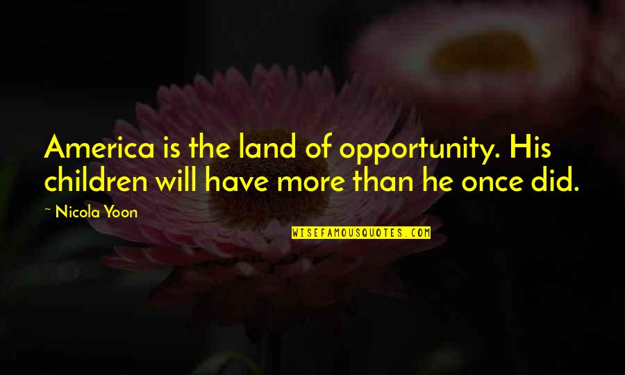 America Land Of Opportunity Quotes By Nicola Yoon: America is the land of opportunity. His children