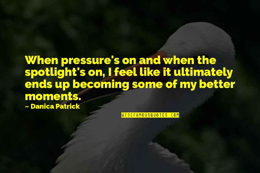 America Lessons Quotes By Danica Patrick: When pressure's on and when the spotlight's on,