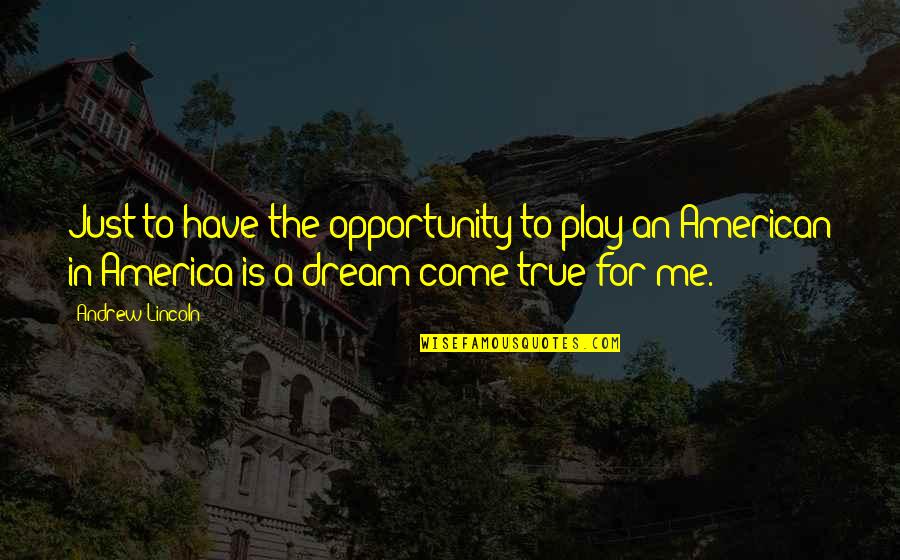 America Opportunity Quotes By Andrew Lincoln: Just to have the opportunity to play an