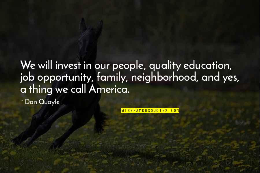 America Opportunity Quotes By Dan Quayle: We will invest in our people, quality education,