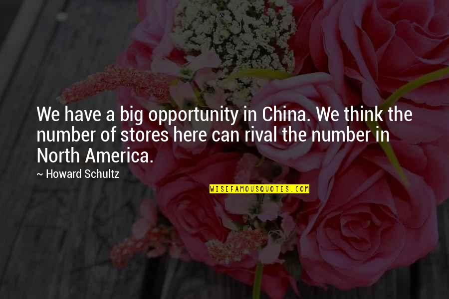 America Opportunity Quotes By Howard Schultz: We have a big opportunity in China. We