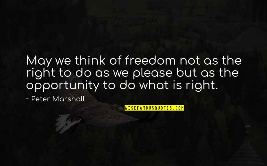 America Opportunity Quotes By Peter Marshall: May we think of freedom not as the