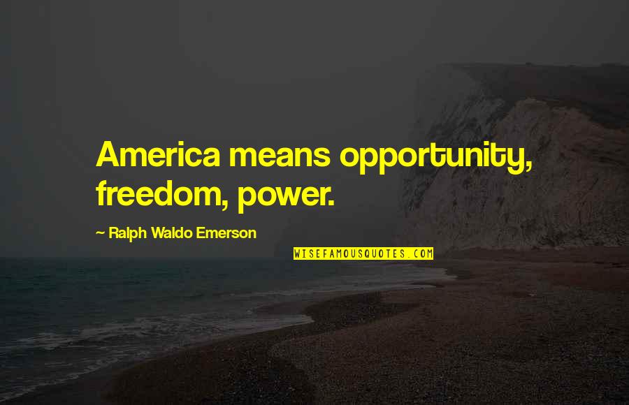 America Opportunity Quotes By Ralph Waldo Emerson: America means opportunity, freedom, power.