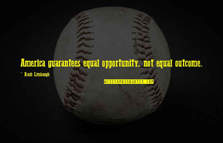 America Opportunity Quotes By Rush Limbaugh: America guarantees equal opportunity, not equal outcome.