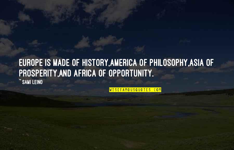 America Opportunity Quotes By Sami Leino: Europe is made of history,America of philosophy,Asia of