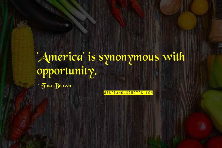 America Opportunity Quotes By Tina Brown: 'America' is synonymous with opportunity.