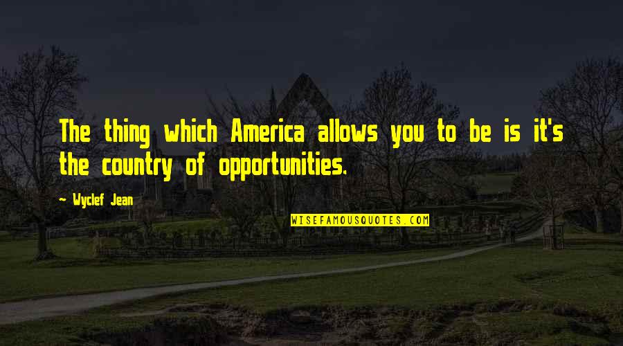 America Opportunity Quotes By Wyclef Jean: The thing which America allows you to be