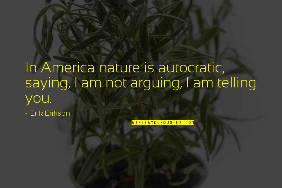 America Saying And Quotes By Erik Erikson: In America nature is autocratic, saying, I am