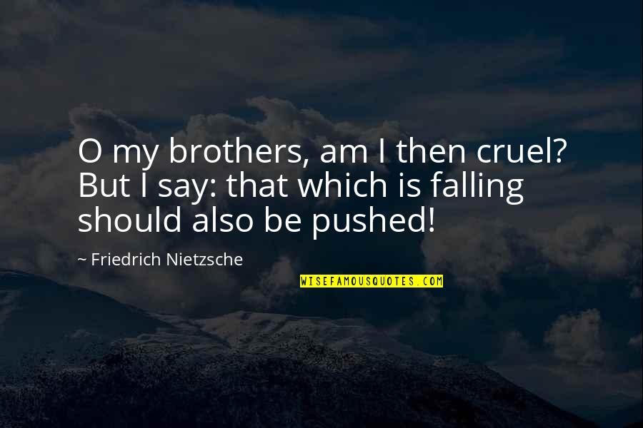 America Saying And Quotes By Friedrich Nietzsche: O my brothers, am I then cruel? But