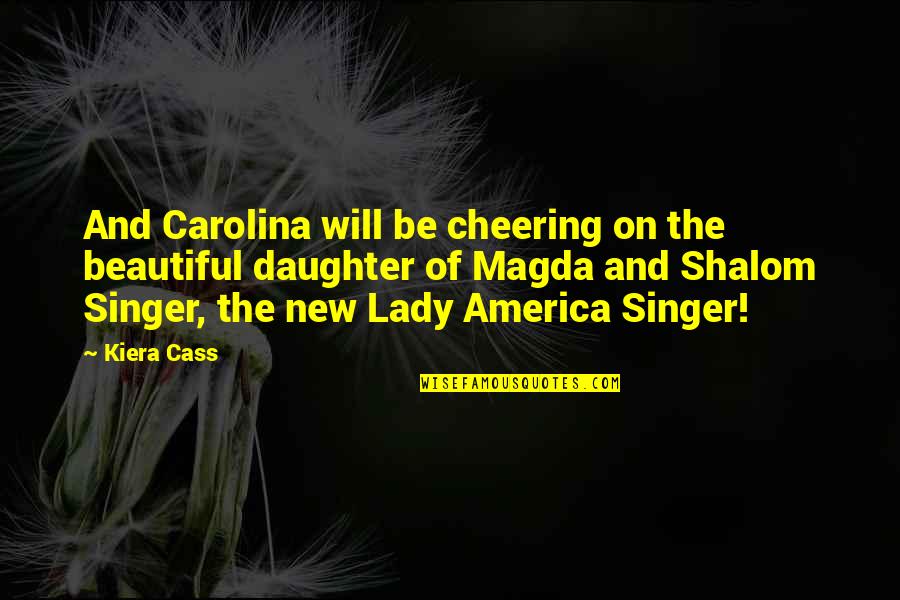America Singer Quotes By Kiera Cass: And Carolina will be cheering on the beautiful