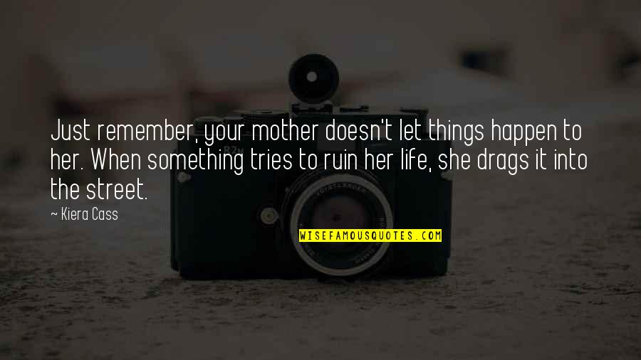 America Singer The Selection Quotes By Kiera Cass: Just remember, your mother doesn't let things happen