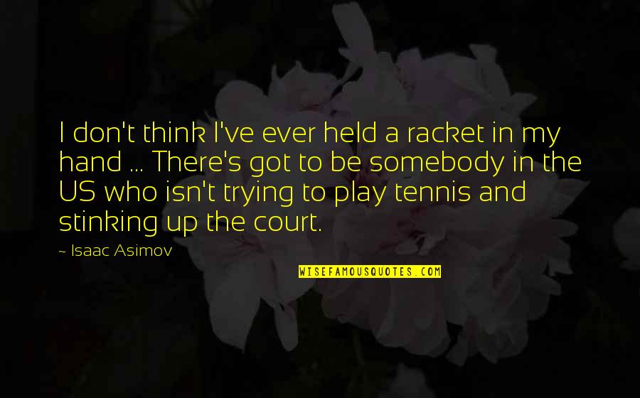 America Song Quotes By Isaac Asimov: I don't think I've ever held a racket