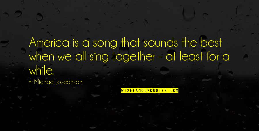 America Song Quotes By Michael Josephson: America is a song that sounds the best