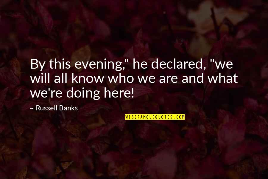America Song Quotes By Russell Banks: By this evening," he declared, "we will all