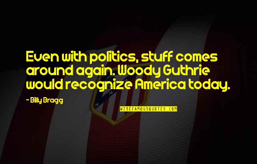 America Today Quotes By Billy Bragg: Even with politics, stuff comes around again. Woody