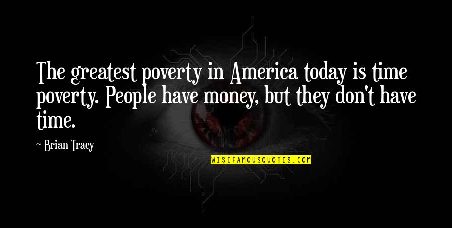 America Today Quotes By Brian Tracy: The greatest poverty in America today is time