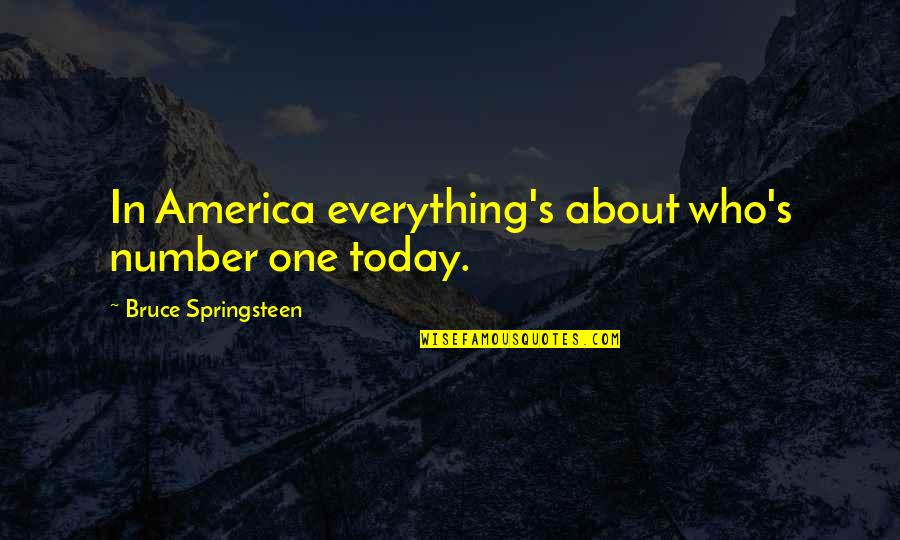 America Today Quotes By Bruce Springsteen: In America everything's about who's number one today.