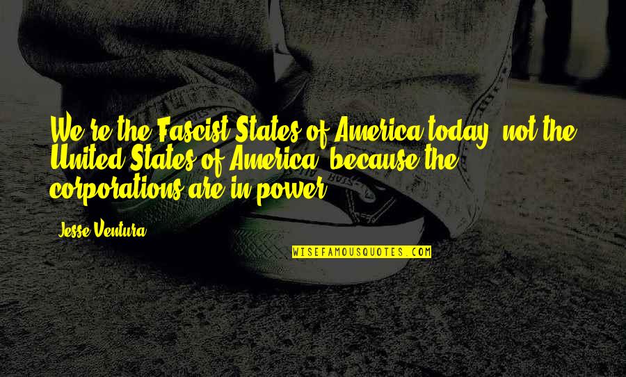 America Today Quotes By Jesse Ventura: We're the Fascist States of America today, not