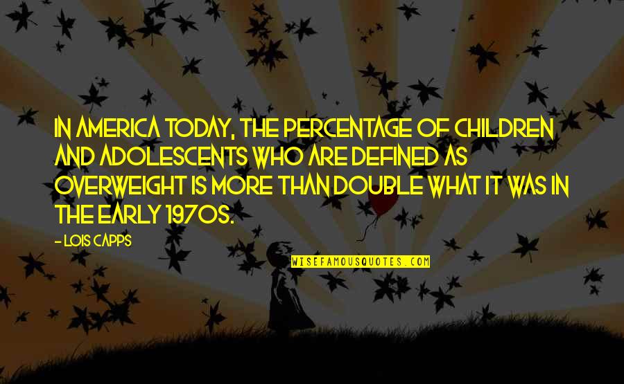 America Today Quotes By Lois Capps: In America today, the percentage of children and