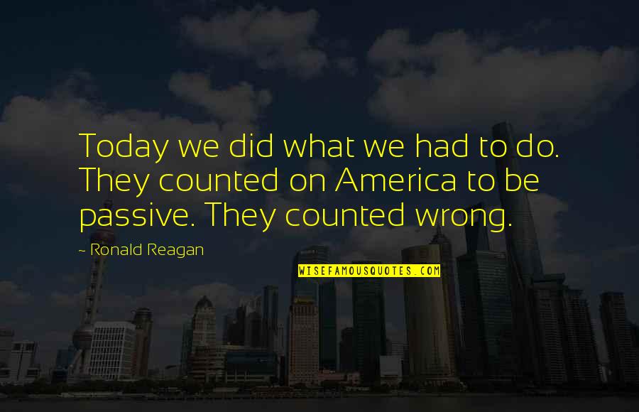 America Today Quotes By Ronald Reagan: Today we did what we had to do.