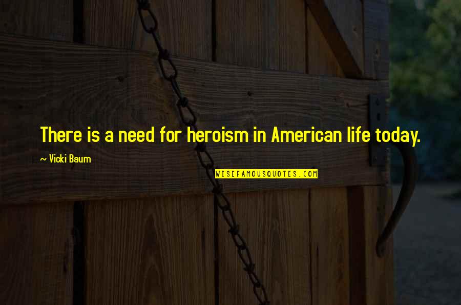 America Today Quotes By Vicki Baum: There is a need for heroism in American