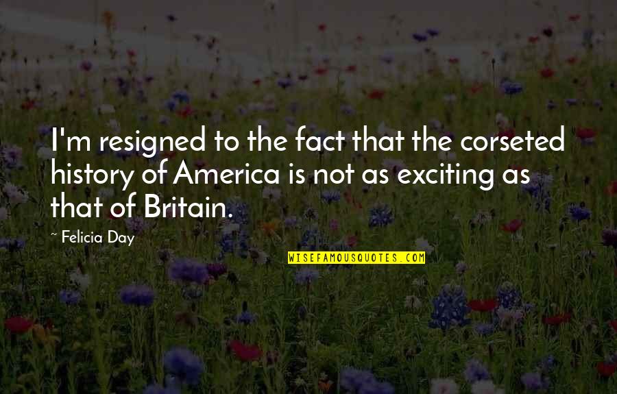 America Vs Britain Quotes By Felicia Day: I'm resigned to the fact that the corseted