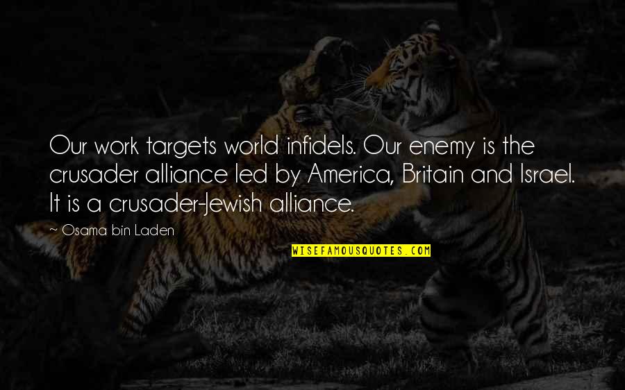 America Vs Britain Quotes By Osama Bin Laden: Our work targets world infidels. Our enemy is
