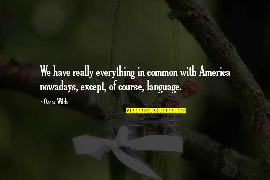America Vs Britain Quotes By Oscar Wilde: We have really everything in common with America
