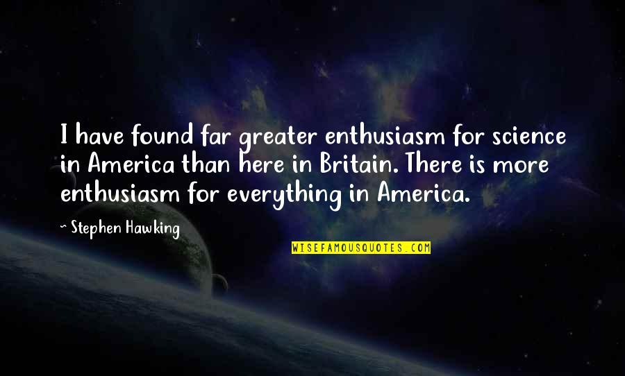 America Vs Britain Quotes By Stephen Hawking: I have found far greater enthusiasm for science